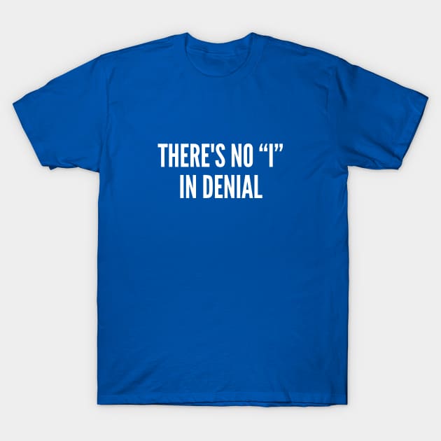 Funny - There's No I In Denial - Funny Joke Statement Humor Slogan Quotes Saying T-Shirt by sillyslogans